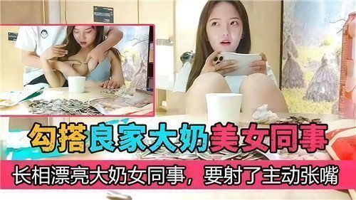 勾搭良家大奶美女同事长相漂亮大奶女同事要射了主动张嘴
