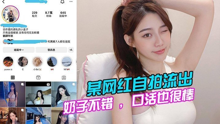 某网红自拍流出奶子不错口活也很棒的说全程表现的都很淫荡很主动