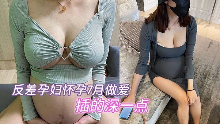 反差孕妇怀孕7月做爱要内射插的深一点骚的不行