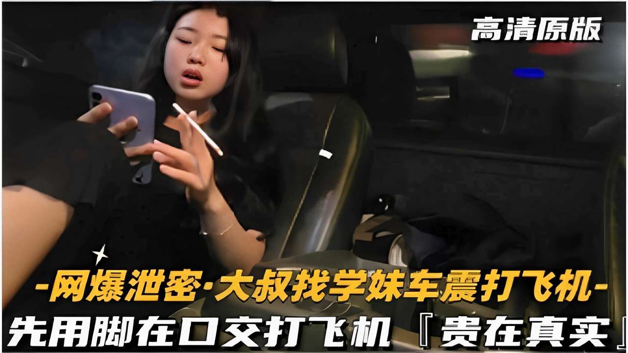 -网爆泄密大叔找学妹车震打飞机-先用脚再口交打飞机贵在真实的封面图